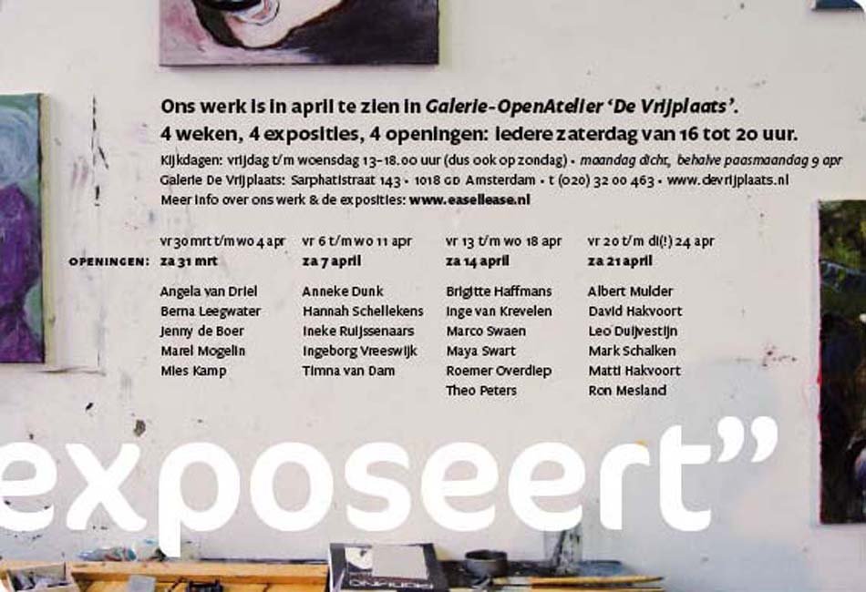 4 weken, 4 exposities, 4 openingen: iedere zaterdag van 16:00 tot 20:00    Kijkdagen: vrijdag t/m woensdag 13:00-18:00  op maandag gesloten behalve paasmaandag 9 april.  Galerie De Vrijplaats: Sarphatistraat 143 1018 GD Amsterdam